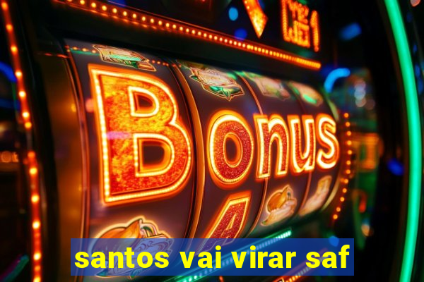 santos vai virar saf